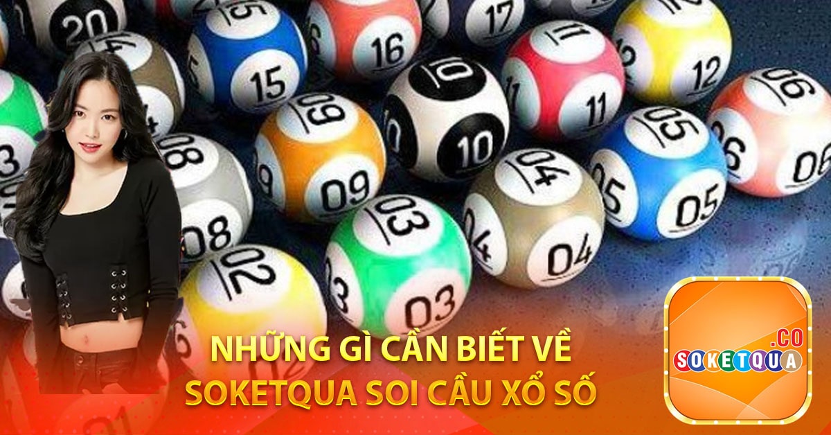 Những gì cần biết về soketqua soi cầu xổ số