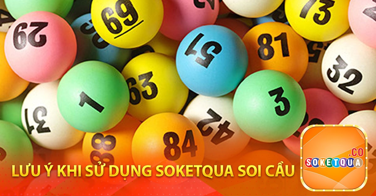 Lưu ý khi sử dụng soketqua soi cầu xổ số