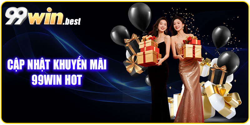 Cập nhật khuyến mãi 99WIN HOT hàng đầu